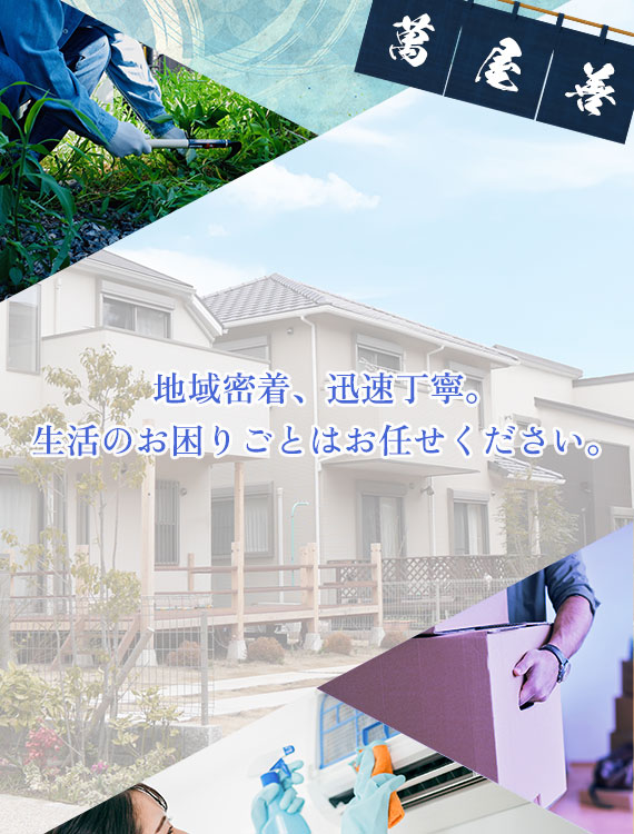 地域密着、迅速丁寧。生活のお困りごとはお任せください。